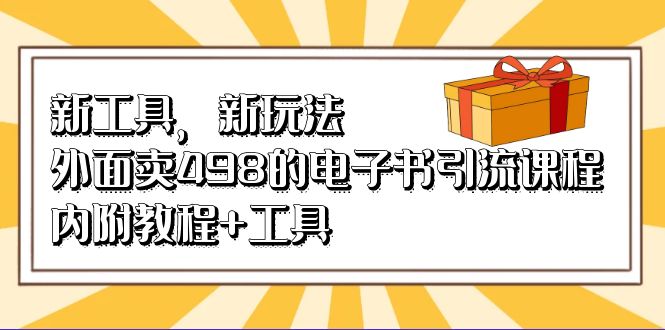 新工具，新玩法！外面卖498的电子书引流课程，内附教程+工具-56课堂