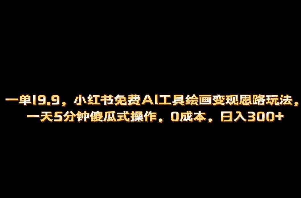 小红书免费AI工具绘画变现玩法，一天5分钟傻瓜式操作，0成本日入300+-56课堂