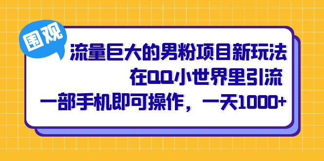 流量巨大的男粉项目新玩法，在QQ小世界里引流 一部手机即可操作，一天1000+-56课堂