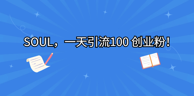 SOUL，一天引流100 创业粉！-56课堂