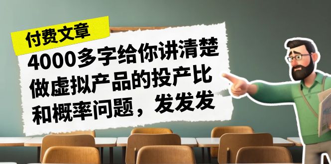 某付款文章《4000多字给你讲清楚做虚拟产品的投产比和概率问题，发发发》-56课堂