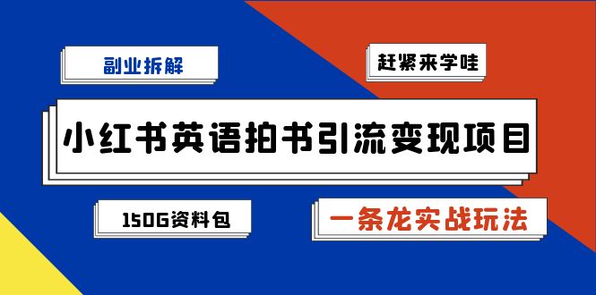 副业拆解：小红书英语拍书引流变现项目【一条龙实战玩法+150G资料包】-56课堂