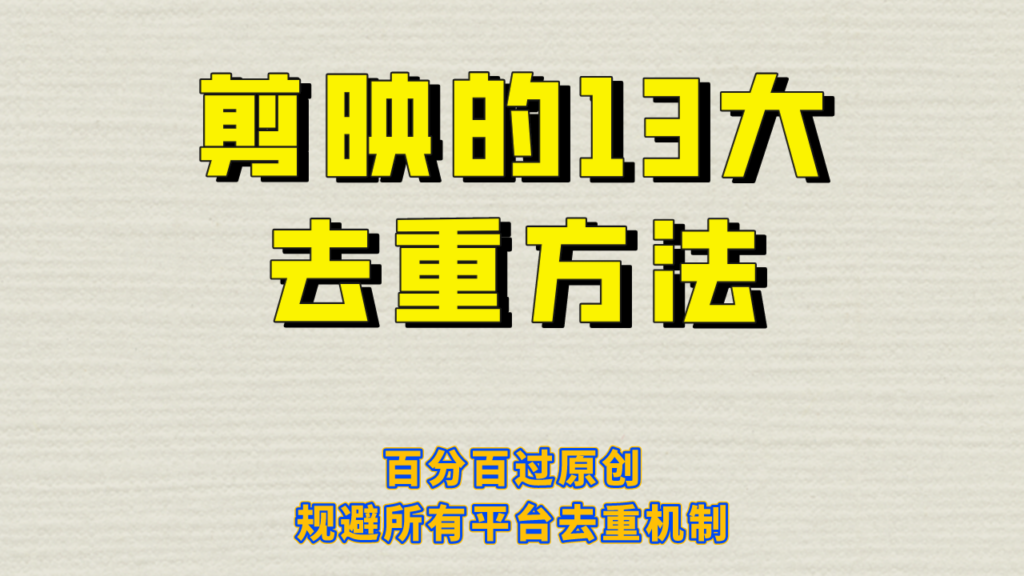 剪映的13大去重方式，百分百过原创，可以规避所有平台的去重机制！-56课堂