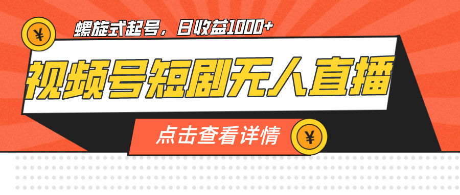 视频号短剧无人直播，螺旋起号，单号日收益1000+-56课堂