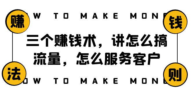 阿国随笔三个赚钱术，讲怎么搞流量，怎么服务客户，年赚10万方程式-56课堂