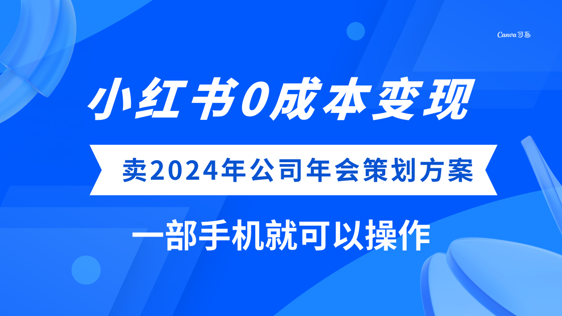 小红书0成本变现，卖2024年公司年会策划方案，一部手机可操作-56课堂