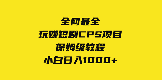 全网最全，玩赚短剧CPS项目保姆级教程，小白日入1000+-56课堂