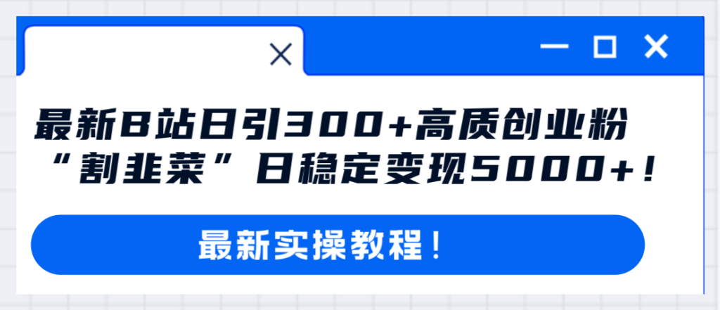 图片[1]-最新B站日引300+高质创业粉教程！“割韭菜”日稳定变现5000+！-56课堂