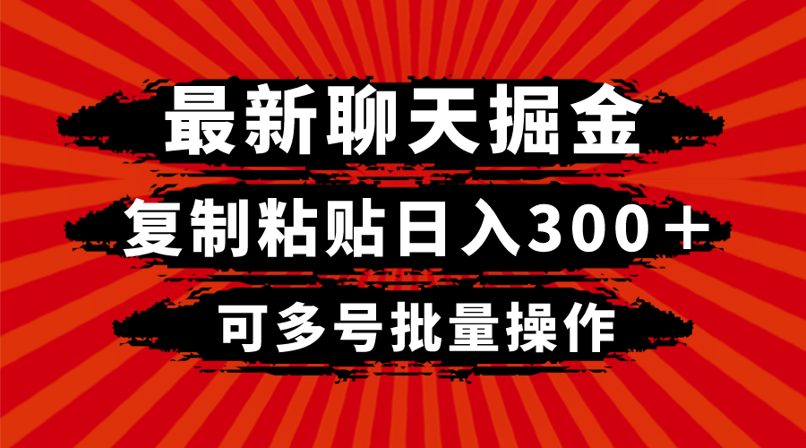 最新聊天掘金，复制粘贴日入300＋，可多号批量操作-56课堂