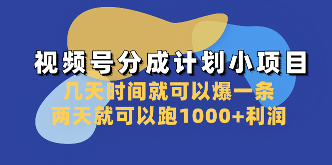 视频号分成计划小项目：几天时间就可以爆一条，两天就可以跑1000+利润-56课堂