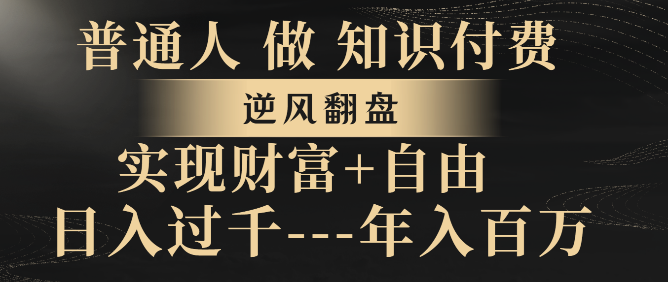 普通人做知识付费，逆风翻盘，实现财富自由，日入过千，年入百万-56课堂