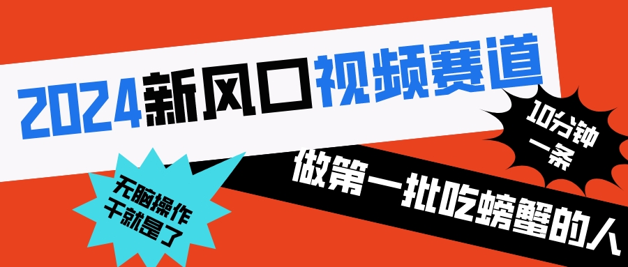 2024新风口视频赛道 做第一批吃螃蟹的人 10分钟一条原创视频 小白无脑操作1-56课堂