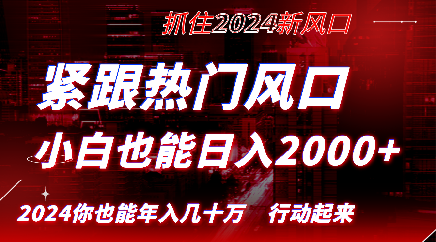 紧跟热门风口创作，小白也能日入2000+，长久赛道，抓住红利，实现逆风翻…-56课堂