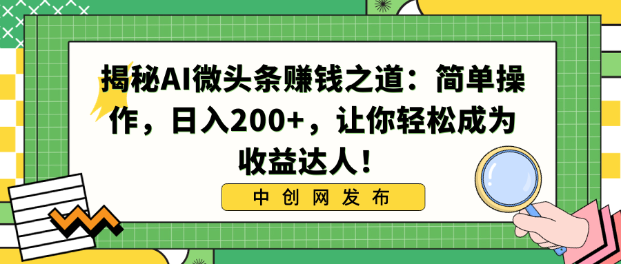 揭秘AI微头条赚钱之道：简单操作，日入200+，让你轻松成为收益达人！-56课堂