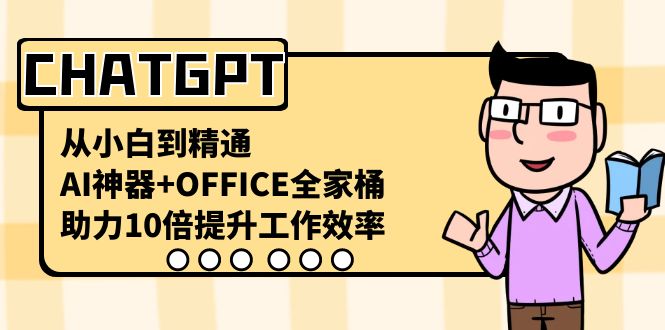 CHATGPT-从小白到精通，AI神器+OFFICE全家桶，助力10倍提升工作效率-56课堂