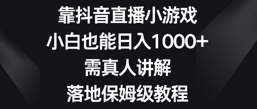 靠抖音直播小游戏，小白也能日入1000+，需真人讲解，落地保姆级教程-56课堂