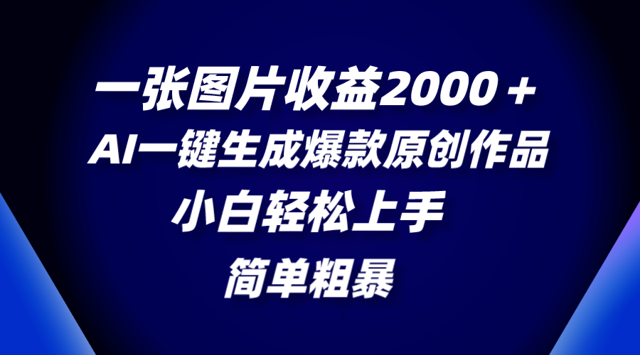 一张图片收益2000＋，AI一键生成爆款原创作品，简单粗暴，小白轻松上手-56课堂