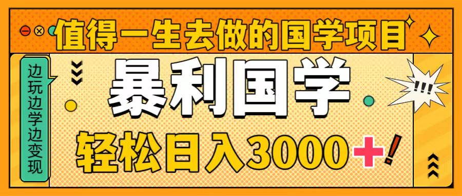 值得一生去做的国学项目，暴力国学，轻松日入3000+-56课堂