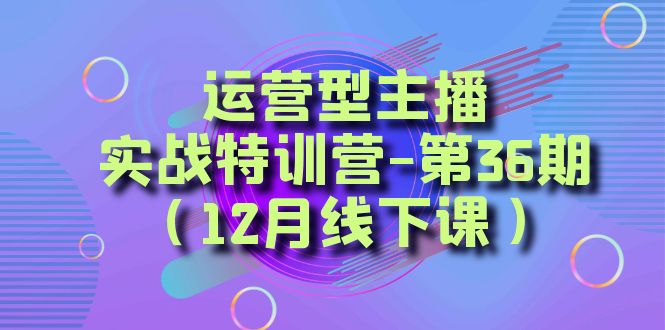 运营型主播·实战特训营-第36期（12月线下课） 从底层逻辑到起号思路，…-56课堂