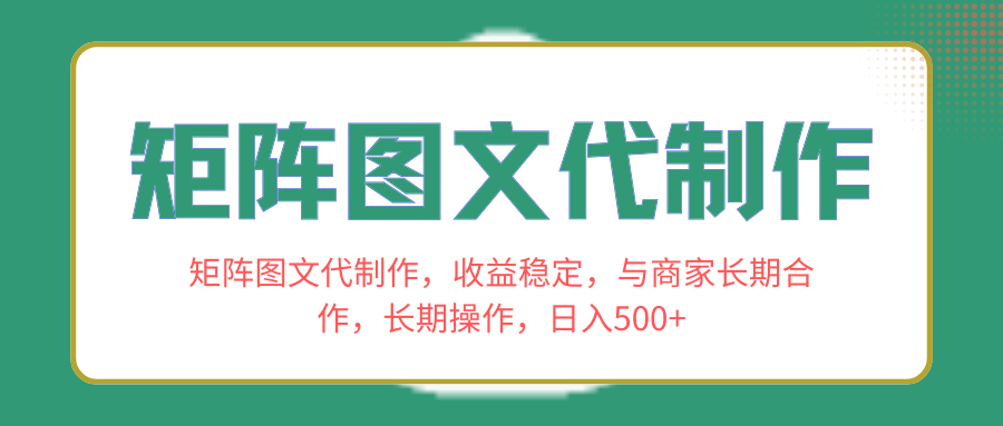 矩阵图文代制作，收益稳定，与商家长期合作，长期操作，日入500+-56课堂