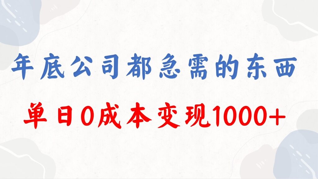 图片[1]-年底必做项目，每个公司都需要，今年别再错过了，0成本变现，单日收益1000-56课堂