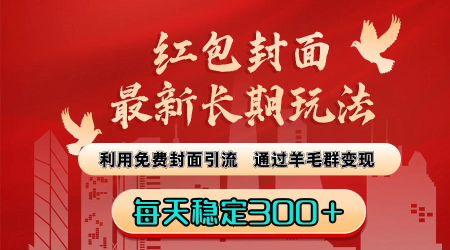 红包封面最新长期玩法：利用免费封面引流，通过羊毛群变现，每天稳定300＋-56课堂