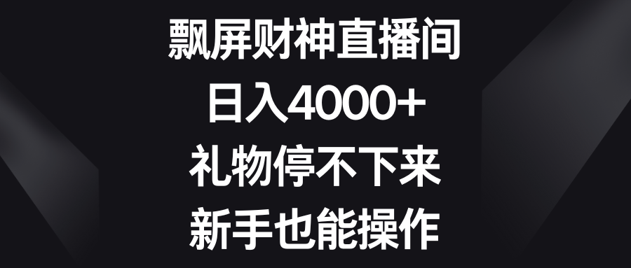 飘屏财神直播间，日入4000+，礼物停不下来，新手也能操作-56课堂