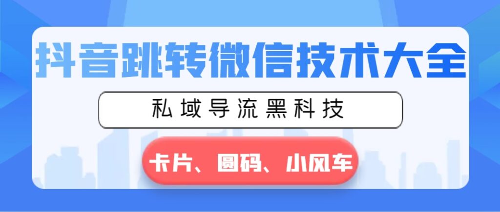 图片[1]-抖音跳转微信技术大全，私域导流黑科技—卡片圆码小风车-56课堂