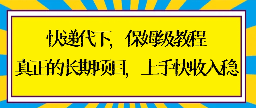 快递代下保姆级教程，真正的长期项目，上手快收入稳【实操+渠道】-56课堂