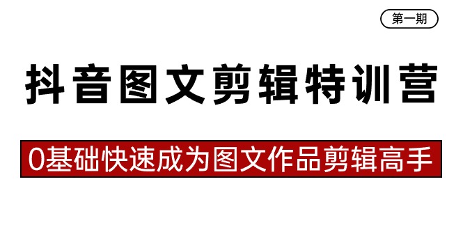 抖音图文剪辑特训营第一期，0基础快速成为图文作品剪辑高手（23节课）-56课堂