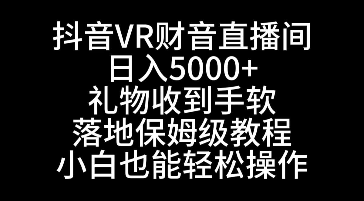 抖音VR财神直播间，日入5000+，礼物收到手软，落地式保姆级教程，小白也…-56课堂