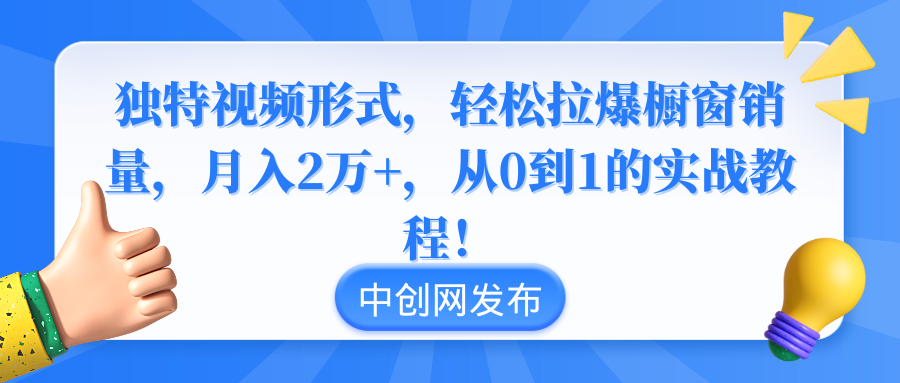 独特视频形式，轻松拉爆橱窗销量，月入2万+，从0到1的实战教程！-56课堂