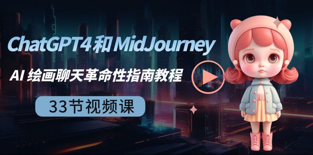 图片[1]-ChatGPT4 和 MidJourney AI 绘画聊天革命性指南教程-33节视频课-中英字幕-56课堂