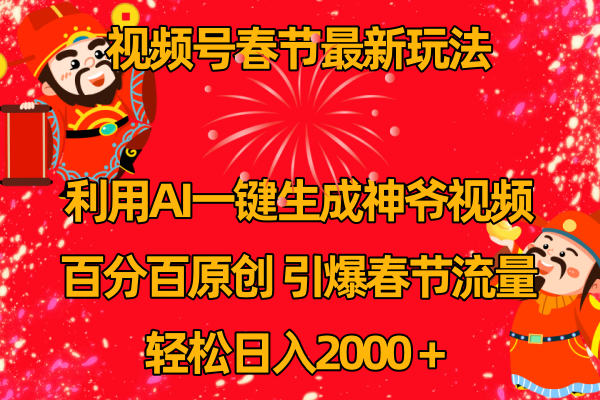 视频号春节玩法 利用AI一键生成财神爷视频 百分百原创 引爆春节流量 日入2k-56课堂