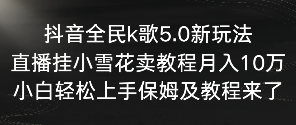 图片[1]-抖音全民k歌5.0新玩法，直播挂小雪花卖教程月入10万，小白轻松上手，保…-56课堂