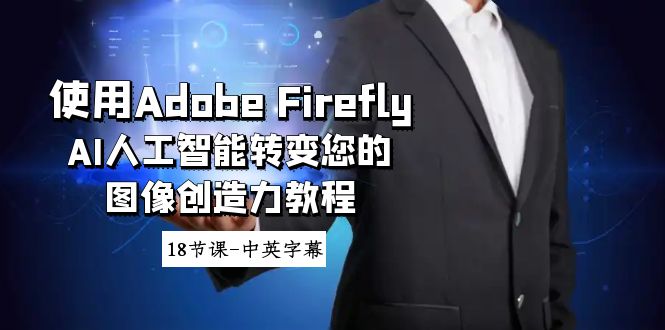 使用Adobe Firefly AI人工智能转变您的图像创造力教程-18节课-中英字幕-56课堂