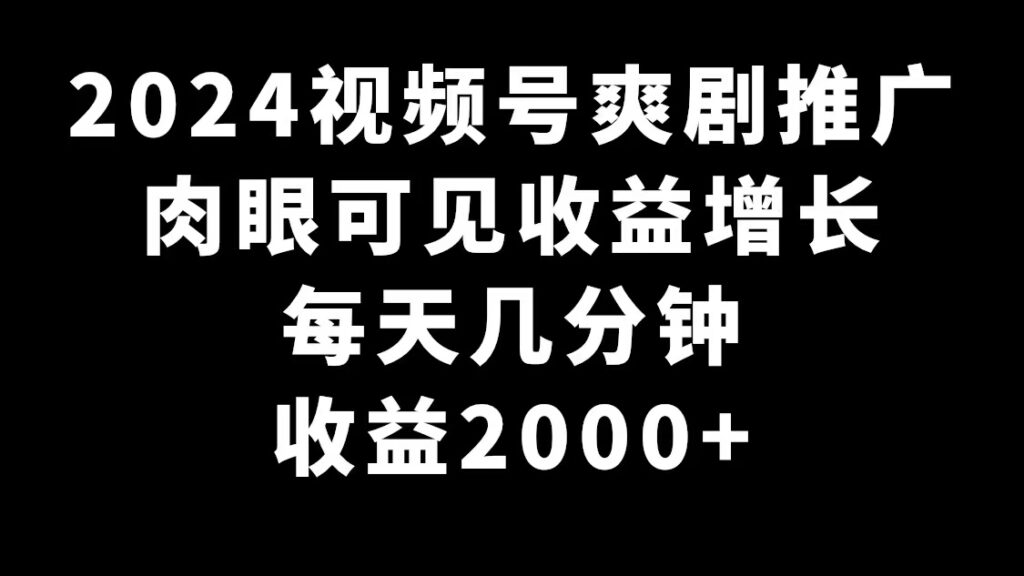 图片[1]-2024视频号爽剧推广，肉眼可见的收益增长，每天几分钟收益2000+-56课堂