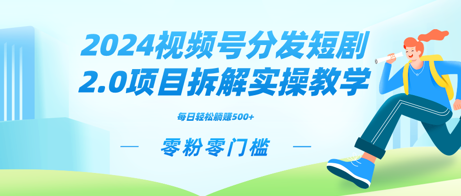 2024视频分发短剧2.0项目拆解实操教学，零粉零门槛可矩阵分裂推广管道收益-56课堂