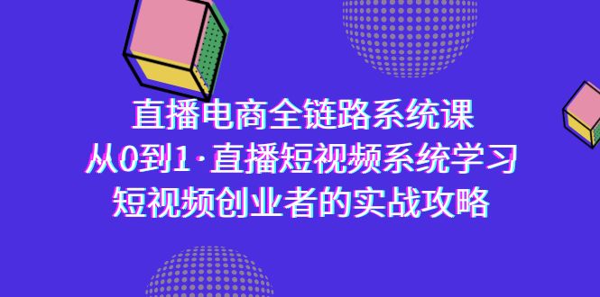 直播电商-全链路系统课，从0到1·直播短视频系统学习，短视频创业者的实战-56课堂