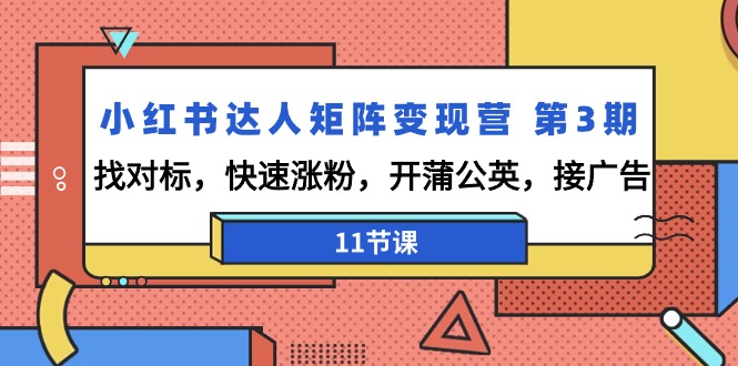 小红书达人矩阵变现营 第3期，找对标，快速涨粉，开蒲公英，接广告-11节课-56课堂