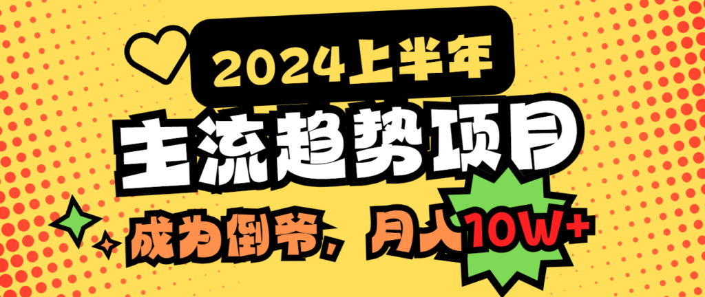 图片[1]-2024上半年主流趋势项目，打造中间商模式，成为倒爷，易上手，用心做，…-56课堂