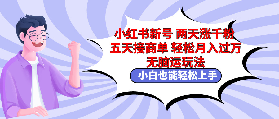 小红书新号两天涨千粉五天接商单轻松月入过万 无脑搬运玩法 小白也能轻…-56课堂