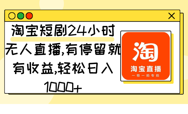 淘宝短剧24小时无人直播，有停留就有收益,轻松日入1000+-56课堂