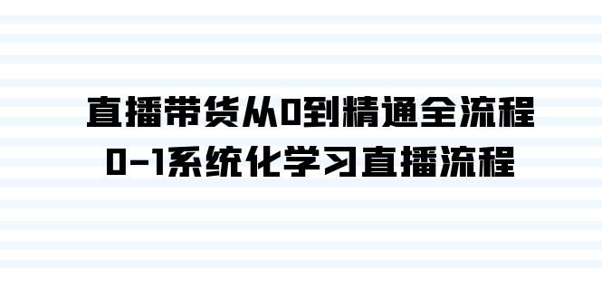 直播带货从0到精通全流程，0-1系统化学习直播流程（35节课）-56课堂