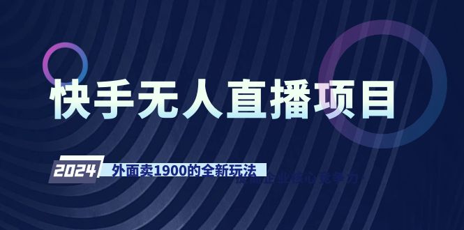 快手无人直播项目，外面卖1900的全新玩法-56课堂