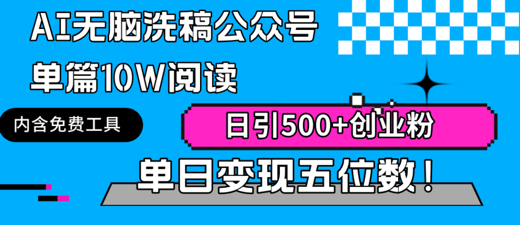 图片[1]-AI无脑洗稿公众号单篇10W阅读，日引500+创业粉单日变现五位数！-56课堂