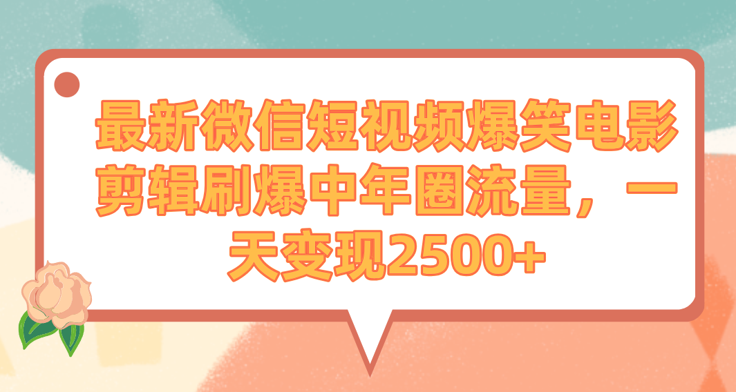 最新微信短视频爆笑电影剪辑刷爆中年圈流量，一天变现2500+-56课堂