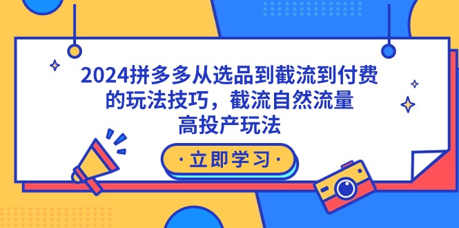 2024拼多多从选品到截流到付费的玩法技巧，截流自然流量玩法，高投产玩法-56课堂