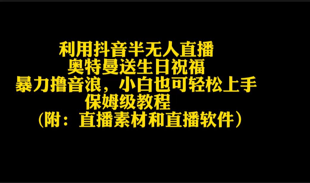 利用抖音半无人直播奥特曼送生日祝福，暴力撸音浪，小白也可轻松上手-56课堂