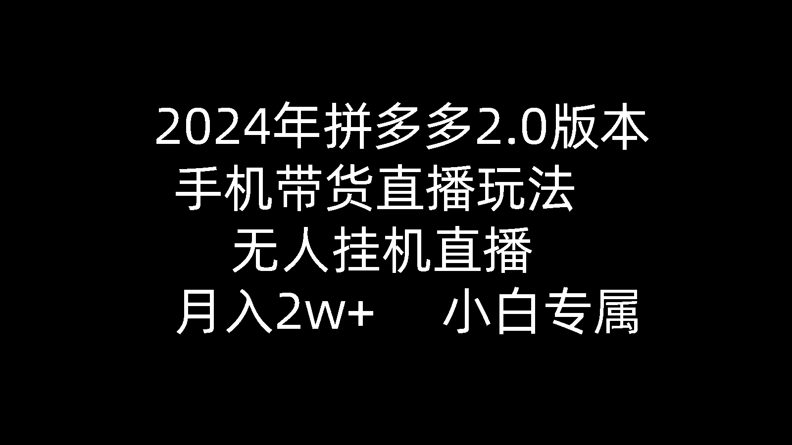 2024年拼多多2.0版本，手机带货直播玩法，无人挂机直播， 月入2w+， 小…-56课堂